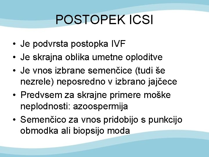 POSTOPEK ICSI • Je podvrsta postopka IVF • Je skrajna oblika umetne oploditve •