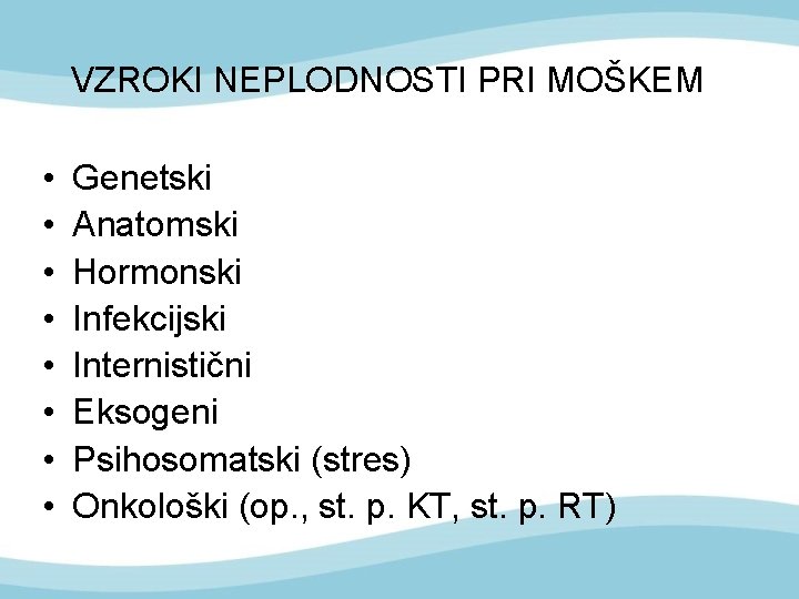 VZROKI NEPLODNOSTI PRI MOŠKEM • • Genetski Anatomski Hormonski Infekcijski Internistični Eksogeni Psihosomatski (stres)