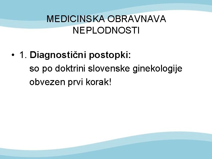 MEDICINSKA OBRAVNAVA NEPLODNOSTI • 1. Diagnostični postopki: so po doktrini slovenske ginekologije obvezen prvi