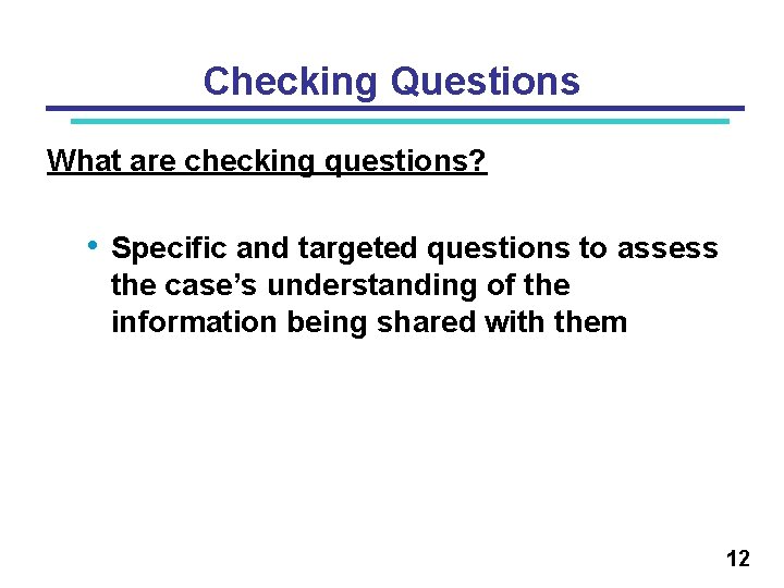 Checking Questions What are checking questions? • Specific and targeted questions to assess the