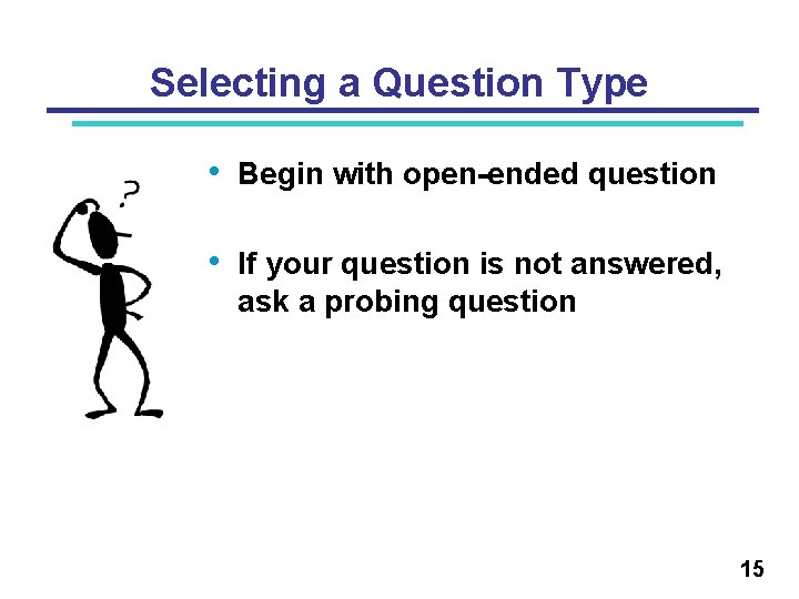 Selecting a Question Type • Begin with open-ended question • If your question is