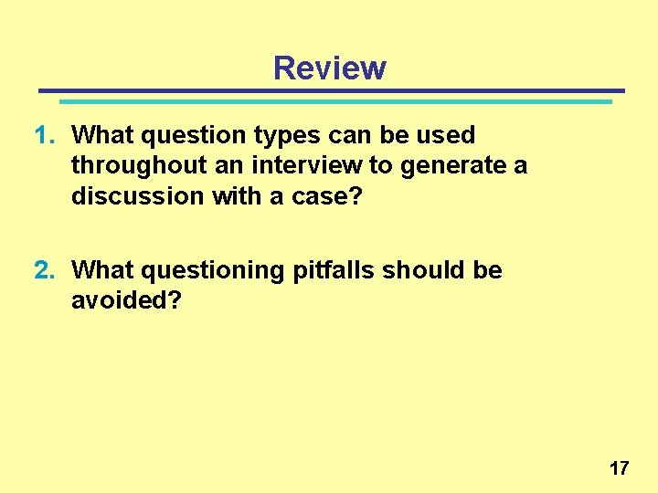 Review 1. What question types can be used throughout an interview to generate a