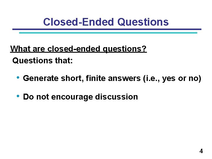 Closed-Ended Questions What are closed-ended questions? Questions that: • Generate short, finite answers (i.