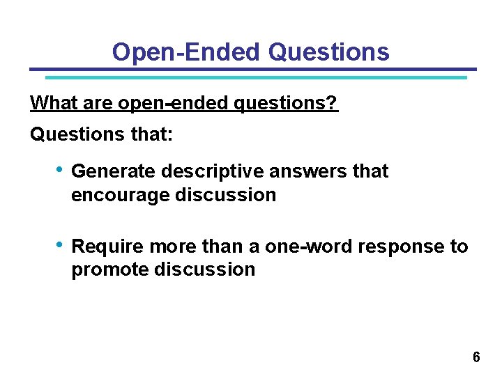 Open-Ended Questions What are open-ended questions? Questions that: • Generate descriptive answers that encourage