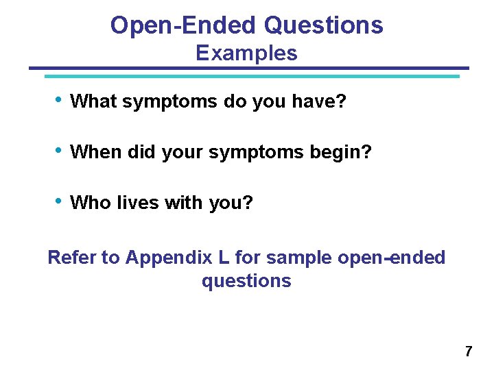 Open-Ended Questions Examples • What symptoms do you have? • When did your symptoms