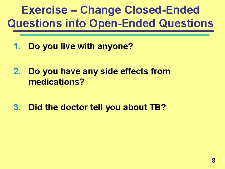 Exercise – Change Closed-Ended Questions into Open-Ended Questions 1. Do you live with anyone?