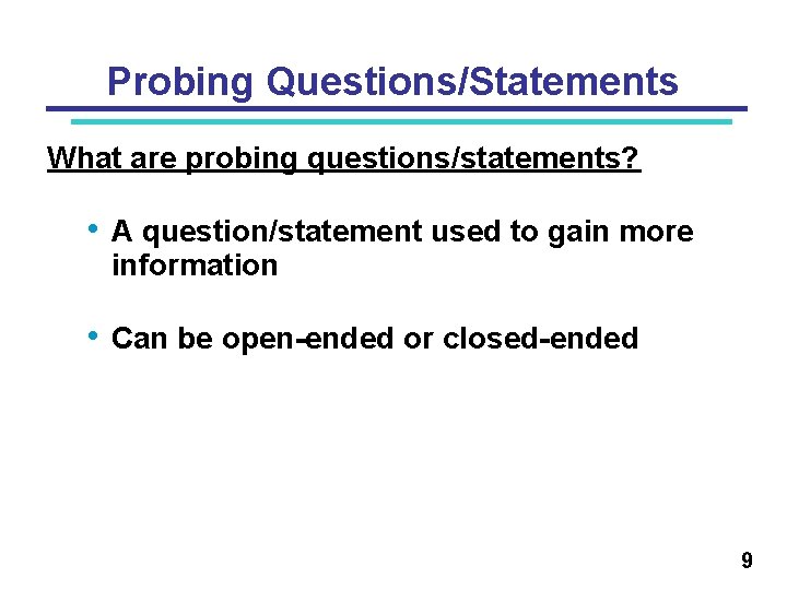 Probing Questions/Statements What are probing questions/statements? • A question/statement used to gain more information