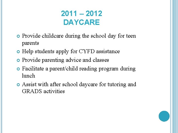 2011 – 2012 DAYCARE Provide childcare during the school day for teen parents Help