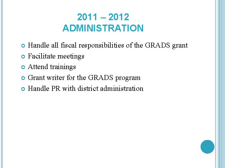 2011 – 2012 ADMINISTRATION Handle all fiscal responsibilities of the GRADS grant Facilitate meetings