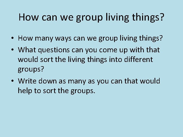How can we group living things? • How many ways can we group living