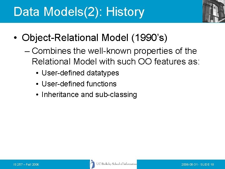 Data Models(2): History • Object-Relational Model (1990’s) – Combines the well-known properties of the