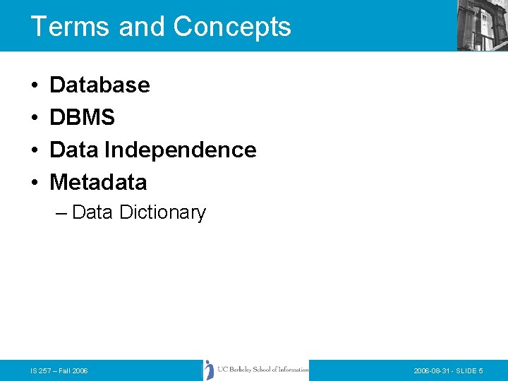 Terms and Concepts • • Database DBMS Data Independence Metadata – Data Dictionary IS