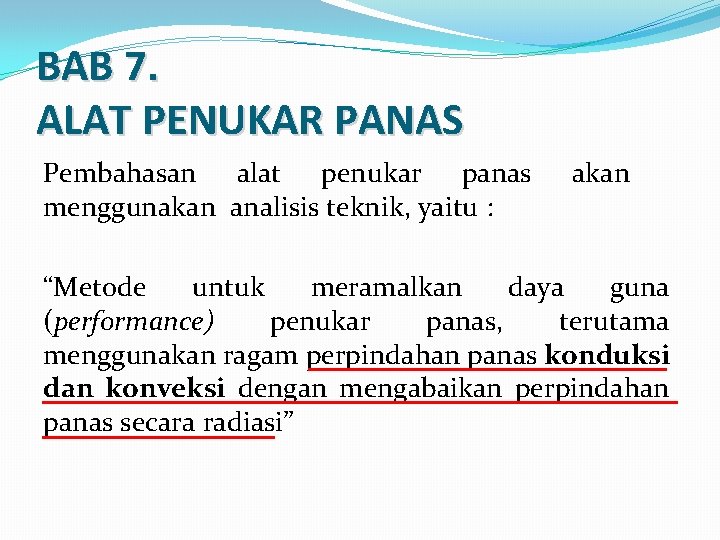 BAB 7. ALAT PENUKAR PANAS Pembahasan alat penukar panas menggunakan analisis teknik, yaitu :