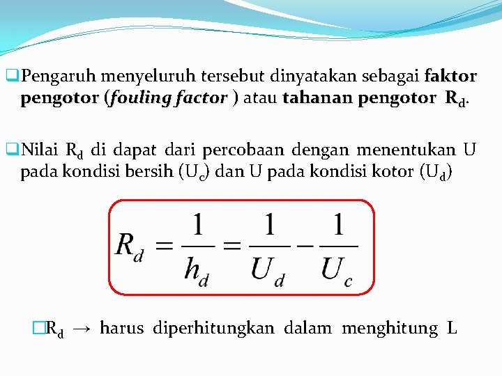 q. Pengaruh menyeluruh tersebut dinyatakan sebagai faktor pengotor (fouling factor ) atau tahanan pengotor