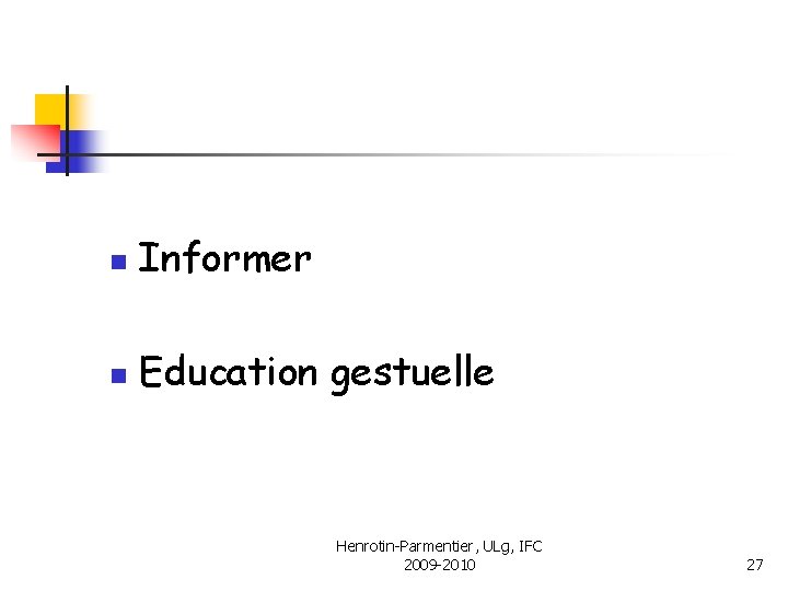 n Informer n Education gestuelle Henrotin-Parmentier, ULg, IFC 2009 -2010 27 