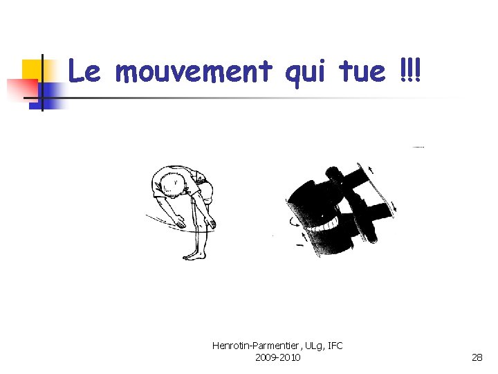 Le mouvement qui tue !!! Henrotin-Parmentier, ULg, IFC 2009 -2010 28 