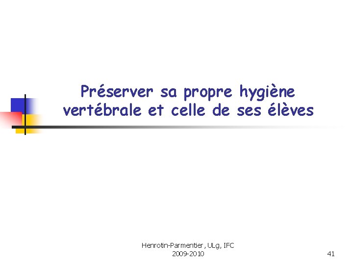 Préserver sa propre hygiène vertébrale et celle de ses élèves Henrotin-Parmentier, ULg, IFC 2009