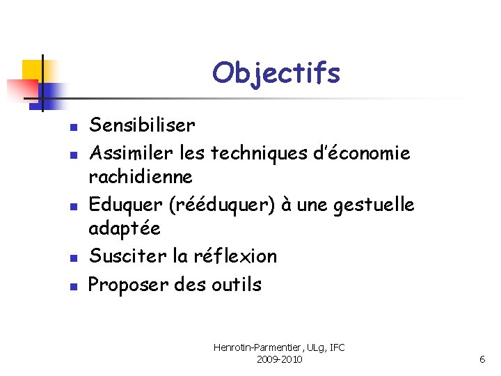 Objectifs n n n Sensibiliser Assimiler les techniques d’économie rachidienne Eduquer (rééduquer) à une