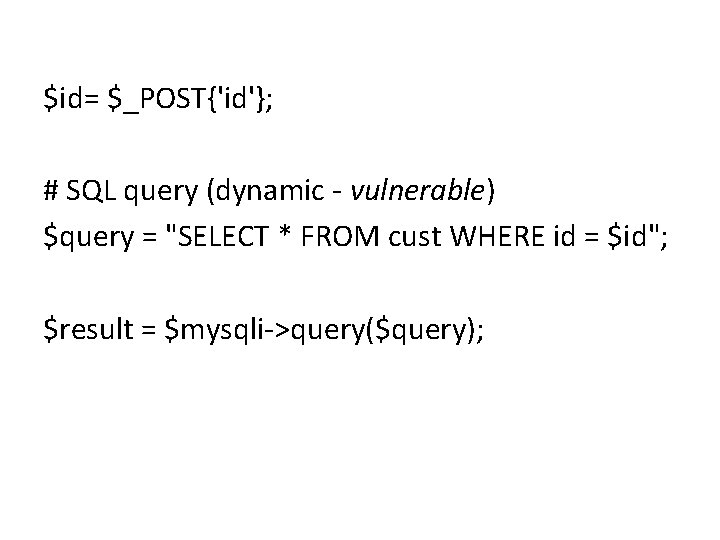 $id= $_POST{'id'}; # SQL query (dynamic - vulnerable) $query = "SELECT * FROM cust