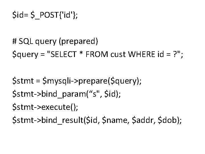 $id= $_POST{'id'}; # SQL query (prepared) $query = "SELECT * FROM cust WHERE id