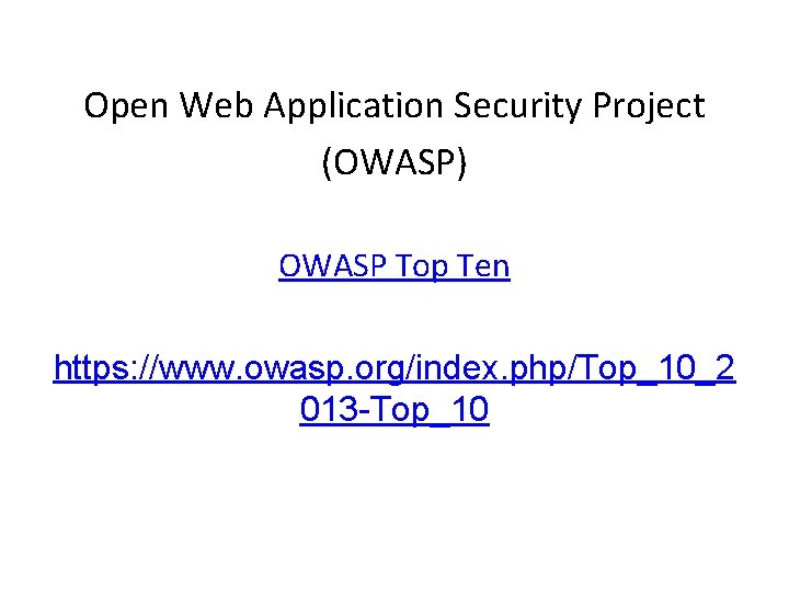 Open Web Application Security Project (OWASP) OWASP Top Ten https: //www. owasp. org/index. php/Top_10_2