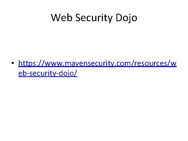 Web Security Dojo • https: //www. mavensecurity. com/resources/w eb-security-dojo/ 