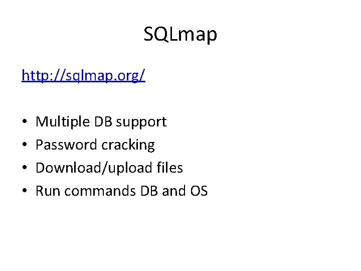 SQLmap http: //sqlmap. org/ • • Multiple DB support Password cracking Download/upload files Run