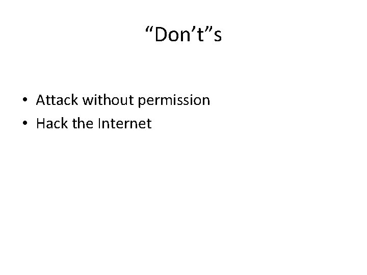 “Don’t”s • Attack without permission • Hack the Internet 