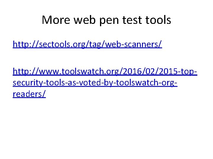 More web pen test tools http: //sectools. org/tag/web-scanners/ http: //www. toolswatch. org/2016/02/2015 -topsecurity-tools-as-voted-by-toolswatch-orgreaders/ 