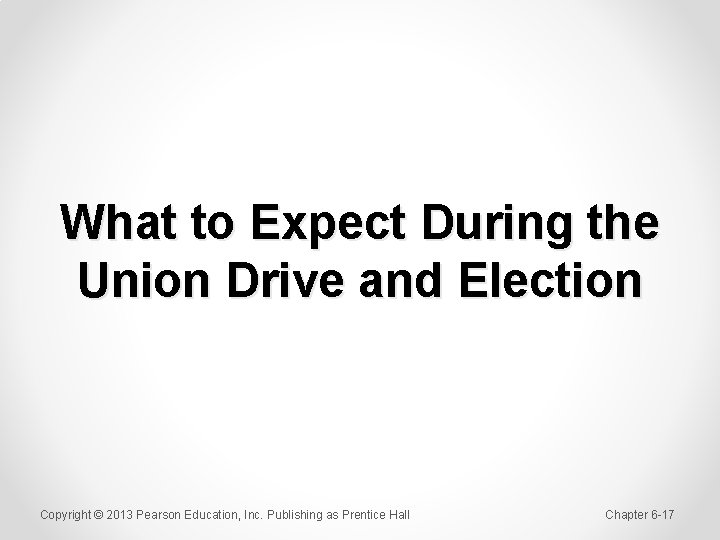 What to Expect During the Union Drive and Election Copyright © 2013 Pearson Education,