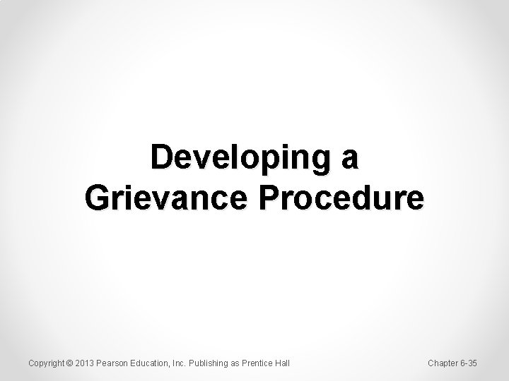 Developing a Grievance Procedure Copyright © 2013 Pearson Education, Inc. Publishing as Prentice Hall