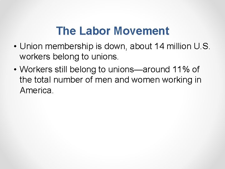 The Labor Movement • Union membership is down, about 14 million U. S. workers