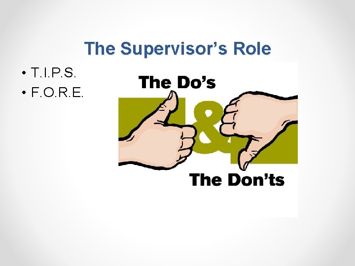 The Supervisor’s Role • T. I. P. S. • F. O. R. E. 