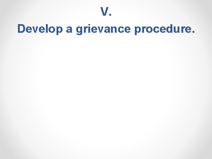 V. Develop a grievance procedure. 