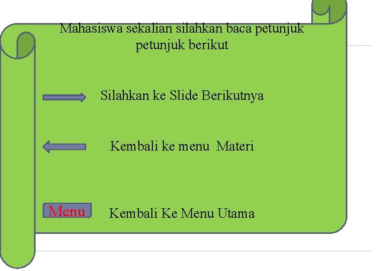 Mahasiswa sekalian silahkan baca petunjuk berikut Silahkan ke Slide Berikutnya Kembali ke menu Materi