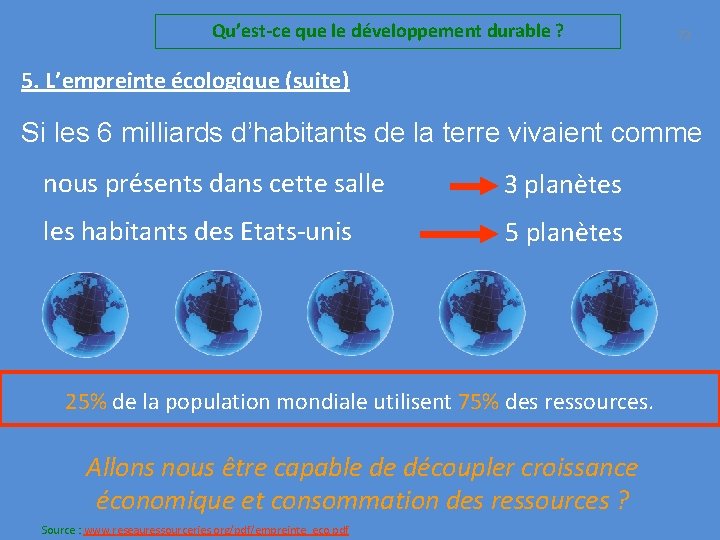 Qu’est-ce que le développement durable ? 72 5. L’empreinte écologique (suite) Si les 6