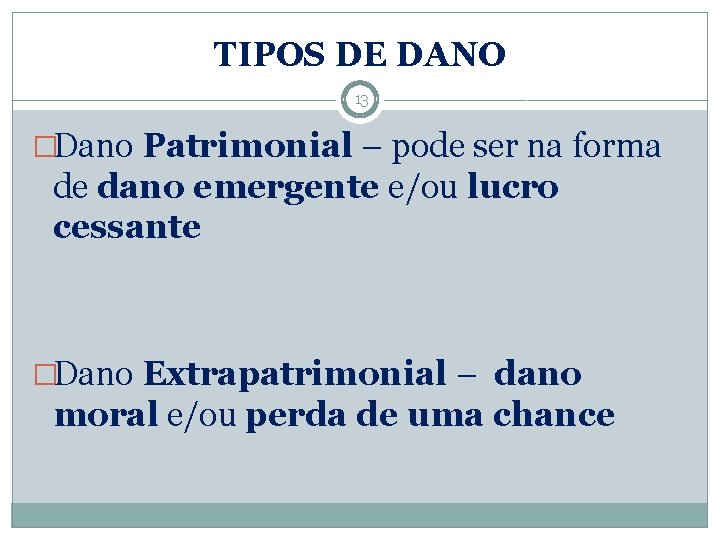 TIPOS DE DANO 13 �Dano Patrimonial – pode ser na forma de dano emergente