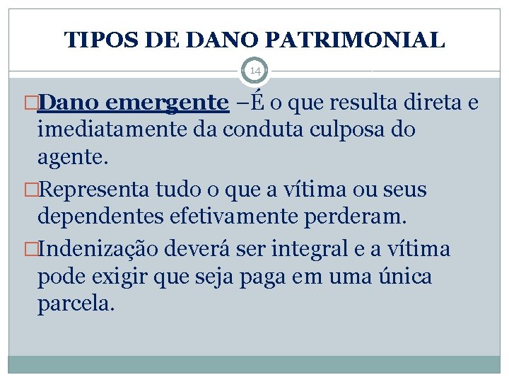 TIPOS DE DANO PATRIMONIAL 14 �Dano emergente –É o que resulta direta e imediatamente