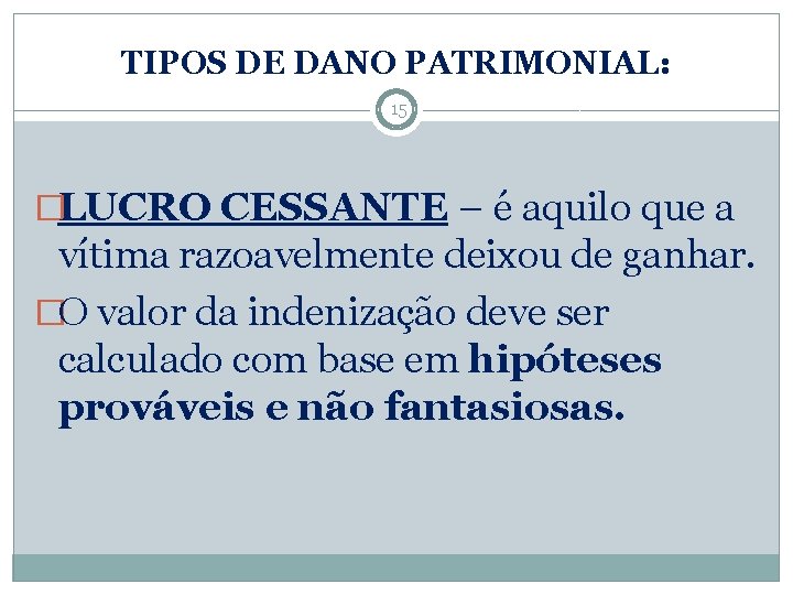 TIPOS DE DANO PATRIMONIAL: 15 �LUCRO CESSANTE – é aquilo que a vítima razoavelmente