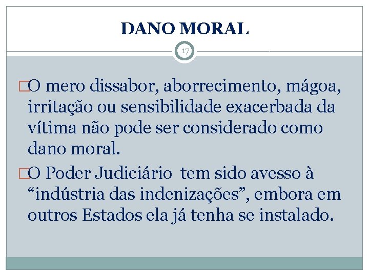 DANO MORAL 17 �O mero dissabor, aborrecimento, mágoa, irritação ou sensibilidade exacerbada da vítima