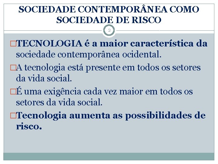 SOCIEDADE CONTEMPOR NEA COMO SOCIEDADE DE RISCO 2 �TECNOLOGIA é a maior característica da