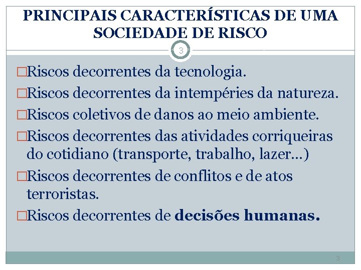 PRINCIPAIS CARACTERÍSTICAS DE UMA SOCIEDADE DE RISCO 3 �Riscos decorrentes da tecnologia. �Riscos decorrentes