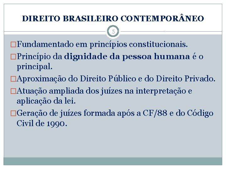 DIREITO BRASILEIRO CONTEMPOR NEO 5 �Fundamentado em princípios constitucionais. �Princípio da dignidade da pessoa