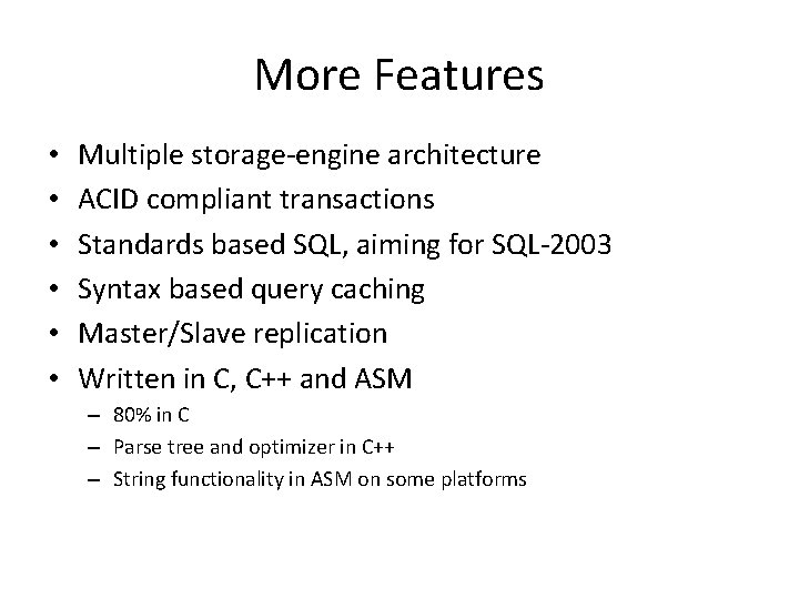 More Features • • • Multiple storage-engine architecture ACID compliant transactions Standards based SQL,