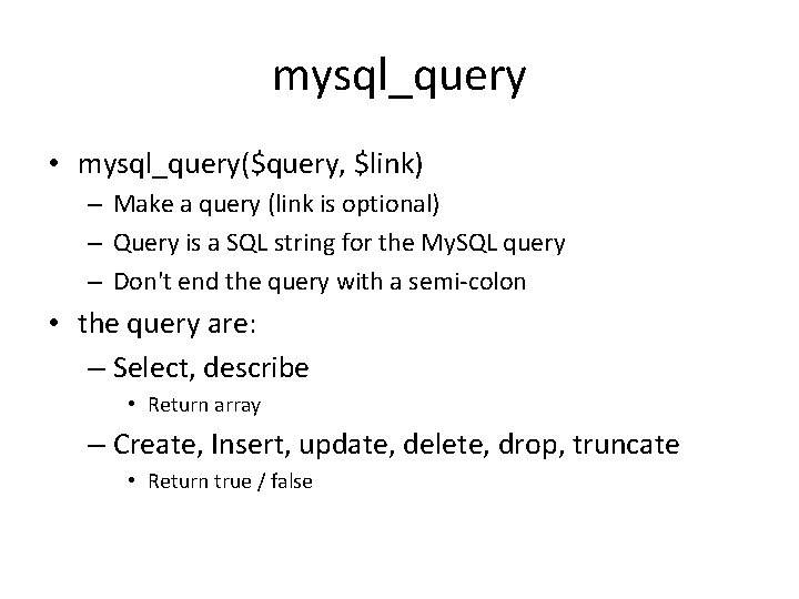 mysql_query • mysql_query($query, $link) – Make a query (link is optional) – Query is