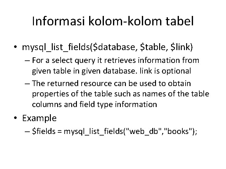 Informasi kolom-kolom tabel • mysql_list_fields($database, $table, $link) – For a select query it retrieves