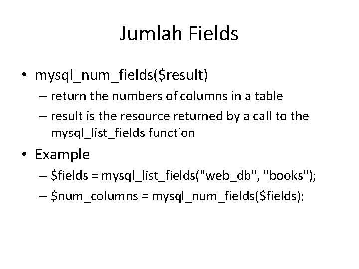 Jumlah Fields • mysql_num_fields($result) – return the numbers of columns in a table –