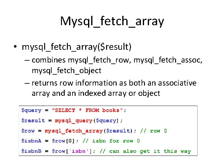 Mysql_fetch_array • mysql_fetch_array($result) – combines mysql_fetch_row, mysql_fetch_assoc, mysql_fetch_object – returns row information as both