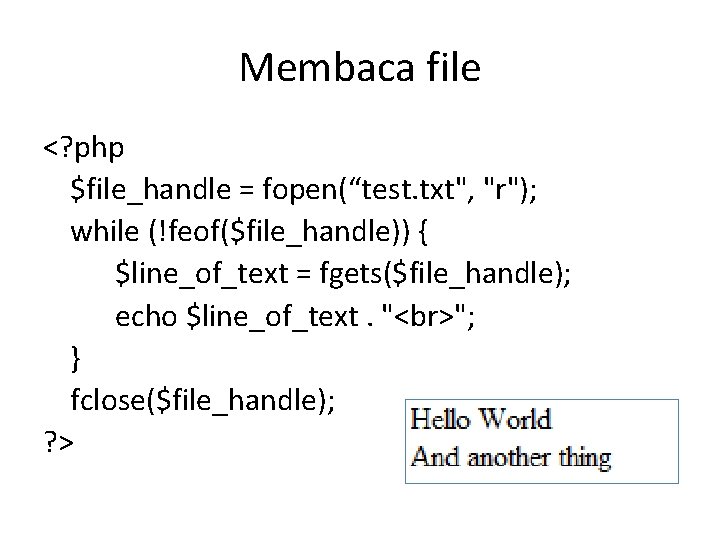 Membaca file <? php $file_handle = fopen(“test. txt", "r"); while (!feof($file_handle)) { $line_of_text =