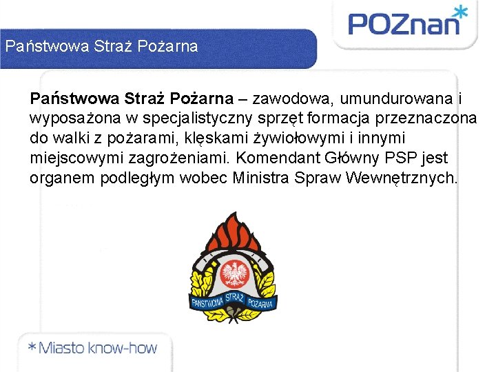 Państwowa Straż Pożarna – zawodowa, umundurowana i wyposażona w specjalistyczny sprzęt formacja przeznaczona do